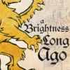 A Brightness Long Ago