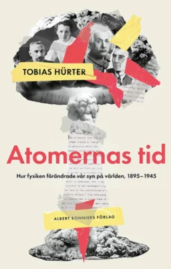 Atomernas tid : Hur fysiken förändrade vår syn på världen, 1895–1945