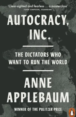 Autocracy Inc: The Dictators Who Want to Run the World