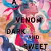 A Venom Dark and Sweet