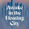 Awake in the Floating City