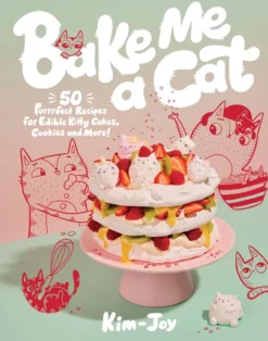 Bake Me a Cat - 50 Purrfect Recipes for Edible Kitty Cakes, Cookies and More