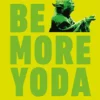 Be More Yoda: Mindful Thinking from a Galaxy Far Far Away