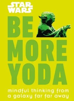 Be More Yoda: Mindful Thinking from a Galaxy Far Far Away