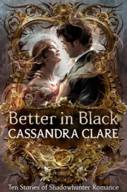 Better in Black: Ten Stories of Shadowhunter Romance