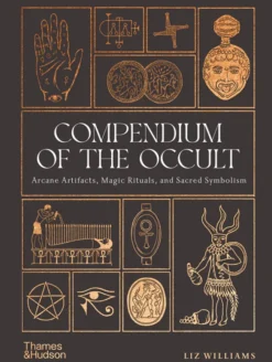 Compendium of the Occult: Arcane Artifacts, Magic Rituals, and Sacred Symbolism