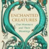 Enchanted Creatures - Our Monsters and Their Meanings