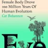 Eve. How The Female Body Drove 200 Million Years of Human Evolution