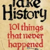 Fake History - 101 Things that Never Happened