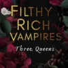 Filthy Rich Vampires: Three Queens
