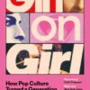 Girl on Girl - How Pop Culture Turned a Generation of Women Against Themselves
