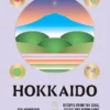 Hokkaido Recipes from the Seas, Fields and Farmlands of Northern Japan