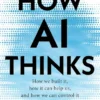 How AI Thinks - How we built it, how it can help us, and how we can control it