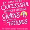 How to be Successful Without Hurting Men's Feelings