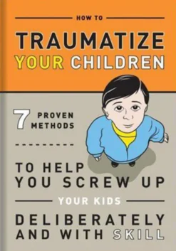 How to Traumatize Your Children