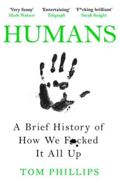 Humans: A Brief History of How We F*cked It All Up