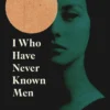 I Who Have Never Known Men