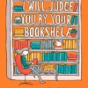 I Will Judge You By Your Bookshelf