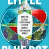 Little Blue Dot : How the Global Positioning System Shaped the Modern World