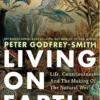 Living on Earth - Life, Consciousness and the Making of the Natural World