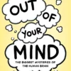 Out of Your Mind: The Biggest Mysteries of the Human Brain