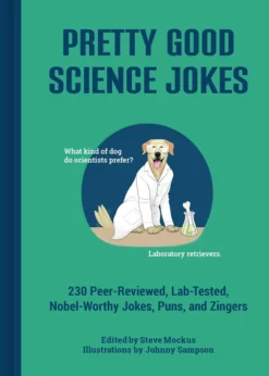 Pretty Good Science Jokes - 230 Peer-Reviewed, Lab-Tested, Nobel-Worthy Jokes