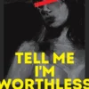 Tell Me I'm Worthless