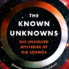 The Known Unknowns The Unsolved Mysteries of the Cosmos