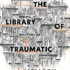 The Library of Traumatic Memory