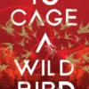 To Cage a Wild Bird