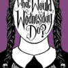 What Would Wednesday Do? Embrace your villain era and thrive