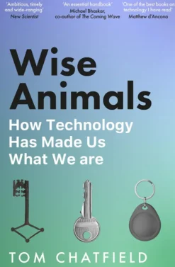 Wise Animals - How Technology Has Made Us What We Are