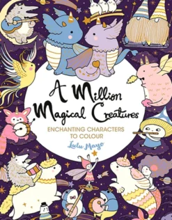 A Million Magical Creatures: Enchanting characters to colour